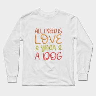 All I need is love and yoga and a dog Long Sleeve T-Shirt